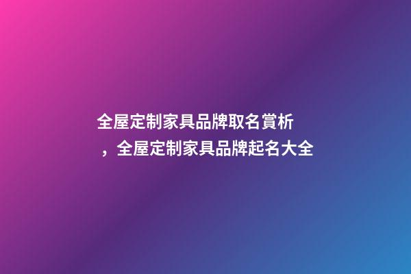 全屋定制家具品牌取名賞析，全屋定制家具品牌起名大全